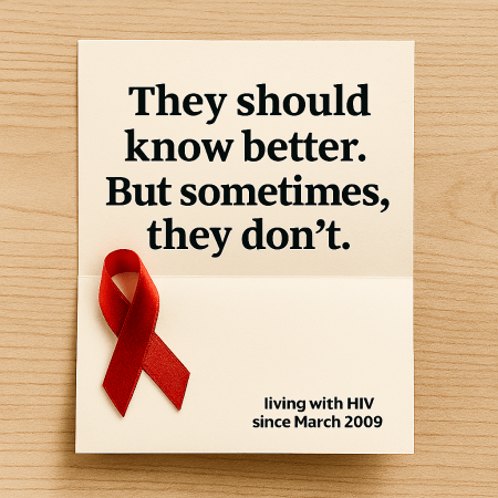 They should now better. But sometimes, they don't. A red ribbon, and living with HIV since March 2009.